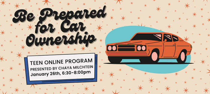 Be Prepared for Car Ownership: Teen Online Program presented by Chaya Milchtein. January 26th, 6:30-8:00pm
