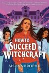 Book cover for How to Succeed in Witchcraft by Aislinn Brophy
