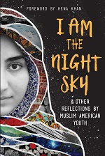 Book cover for I am the night sky and other reflections by Muslim American youth by Hena Khan